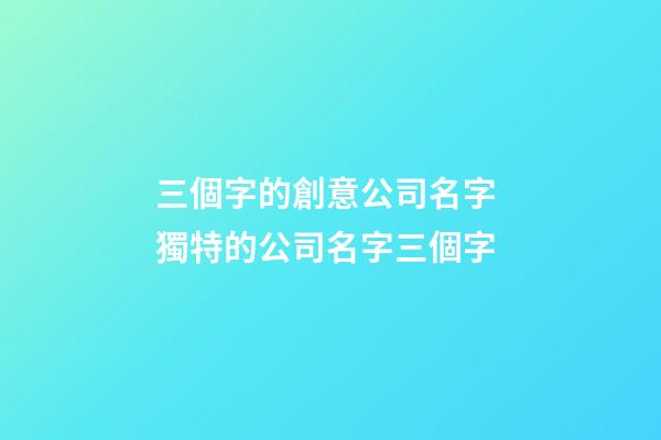 三個字的創意公司名字 獨特的公司名字三個字-第1張-公司起名-玄機派